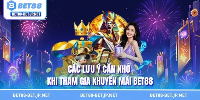 Khuyến Mãi BET88 11 Các lưu ý cần nhớ khi tham gia khuyến mãi BET88