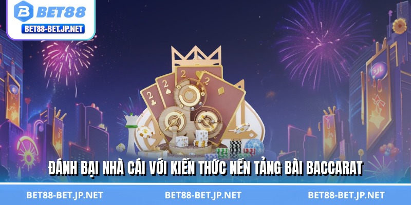 Đánh bại nhà cái với kiến thức nền tảng bài baccarat