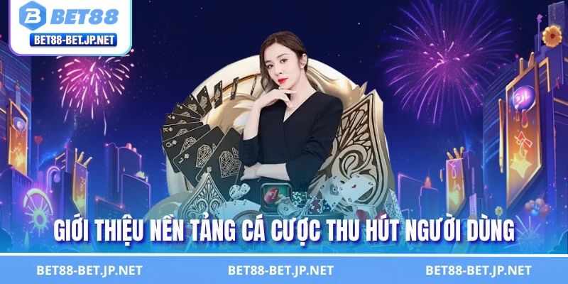 Giới thiệu nền tảng cá cược thu hút người dùng 