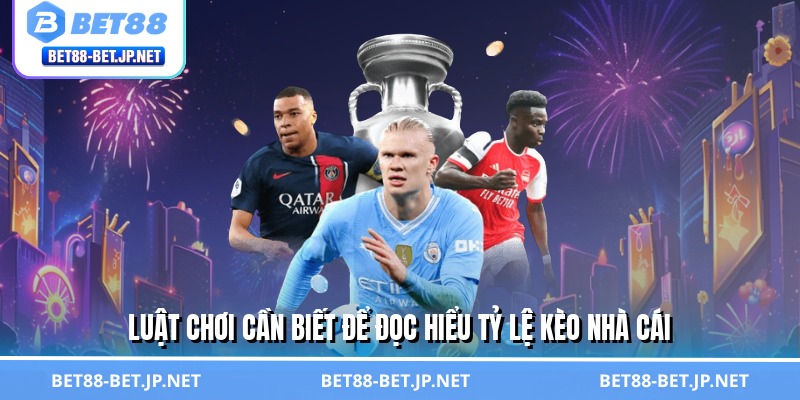 Luật chơi cần biết để đọc hiểu tỷ lệ kèo nhà cái