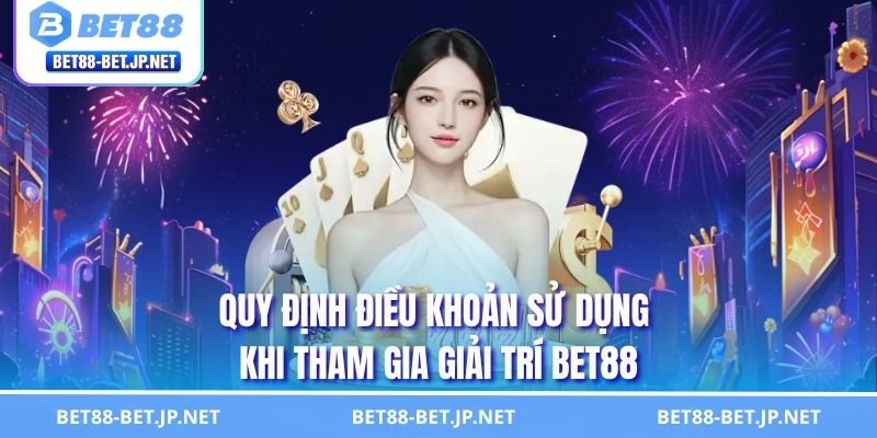 Quy định điều khoản sử dụng khi tham gia giải trí BET88
