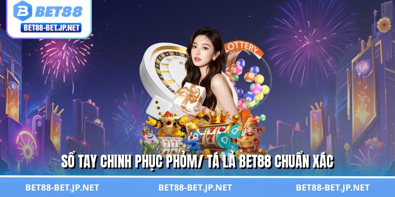 Mẹo Chơi Phỏm/ Tá Lả - Bí Thuật Khiến Đối Thủ Bó Tay 2 Sổ tay chinh phục phỏm/ tá lả BET88 chuẩn xác