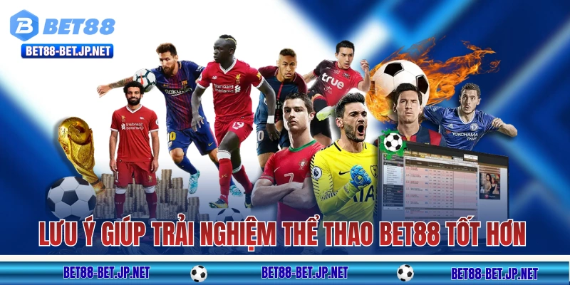 Thể thao BET88 - Bùng cháy với 1000+ sự kiện nóng toàn cầu 11 Những lưu ý giúp trải nghiệm thể thao BET88 tốt hơn